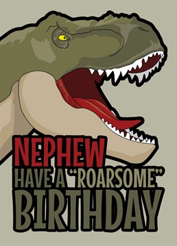 Wish your Nephew a "Roarsome" birthday with this dinosaur inspired card featuring a T-Rex design.