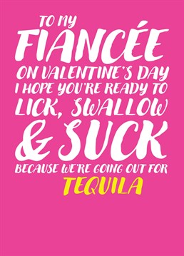 Wish your Fiancee a happy Valentines Day with this suggestive card that leans towards a blowjob before settling on a Tequila Slammer.