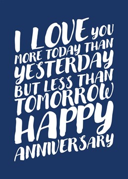 Send that Man in your life this Anniversary card that you know he won't care to receive, letting him know that your love for him grows every day.