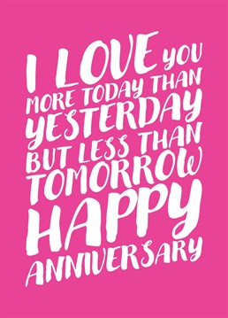 Send that Lady in your life this Anniversary card that you think is a waste of money letting her know that your love for her grows every day.