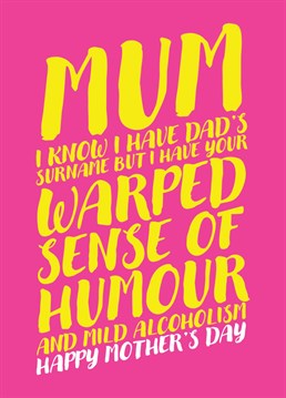 Wish your Mum a Happy Mother's Day with this card letting her know that whilst you might have your Dad's surname, you have her warped sense of humour and mild alcoholism. .