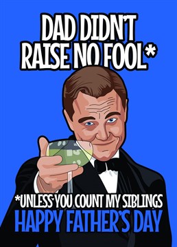Send your Dad some Father's Day greetings with this funny card featuring Leonardo DiCaprio as the Great Gatsby raising a glass and laughing at the idea that your siblings are fools.
