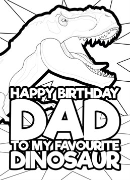 Let your Dad know that he is your favourite dinosaur with this funny, colour in card featuring a T-Rex design and the wording "happy birthday Dad to my favourite dinosaur"