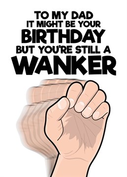 Use this rude and funny card to let your dad know that even though it is his birthday you still consider him to be a bit of a wanker