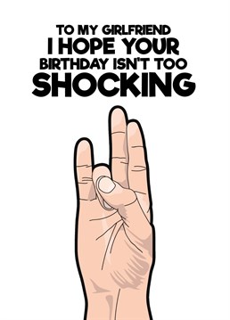 Send your Girlfriend some birthday wishes with this rude and funny card that suggests you hope her birthday isn't too shocking whilst alluding to what you might be getting unto that evening.