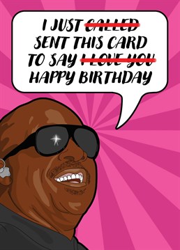Send those Stevie Wonder fans in your life some Birthday greetings with this card featuring his hit song "I just called to say I love you"