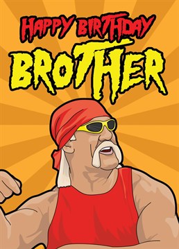 Send your brother some birthday greetings with this funny card featuring Hulk Hogan and his classic love of the word brother.