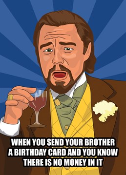 Send your brother some birthday greetings with this funny Leonardo DiCaprio meme card based on his character from Django Unchained.