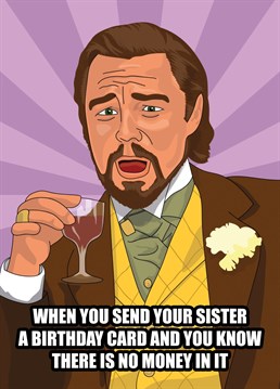Send your sister some birthday greetings with this funny Leonardo DiCaprio meme card based on his character from Django Unchained.
