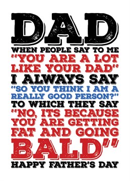 let your dad know that you think he is a op bloke with this funny typographic Father's Day card letting him know that he is fat and bald. Designed by Blind Faith