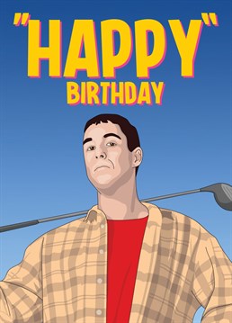 Wish someone a happy birthday with this funny card featuring the classic Adam Sandler character Happy Gilmore.
