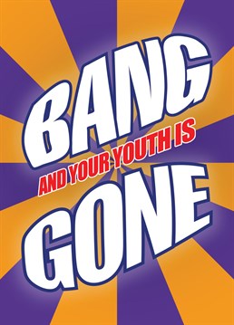 Send some birthday wishes with this funny pop culture and Cillid Bang inspired Birthday card featuring the message "bang! and your youth is gone"
