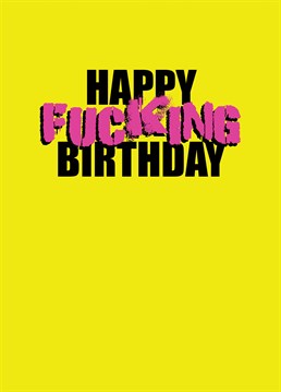 Wish someone a happy fucking birthday with this vibrant and offensive card.