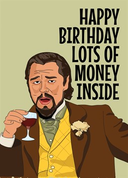Send someone birthday wishes with this funny Leonardo Dicaprio MEME based card featuring the image of Leo finding something hilarious, in this case the idea of this card having money in it.