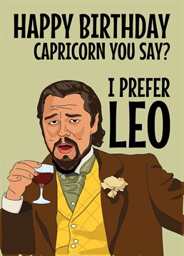 Send birthday wishes to that Capricorn star signed person in your life with this funny Leonardo DiCaprio Meme based card featuring him laughing at the joke that you prefer Leo. Signs of the Zodiac