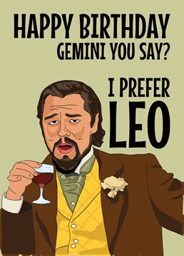 Send birthday wishes to that Gemini star signed person in your life with this funny Leonardo DiCaprio Meme based card featuring him laughing at the joke that you prefer Leo. Signs of the Zodiac