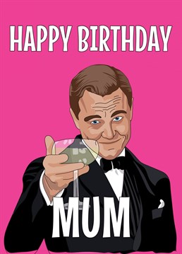 Send your Mum some birthday greetings with this funny illustrated Leonardo Dicaprio Great Gatsby MEME inspired card with Leo raising a glass to help your Mum celebrate