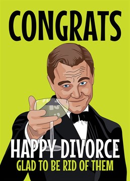 Send someone congratulations on their divorce with this Leonardo DiCaprio / Great Gatsby inspired Meme.