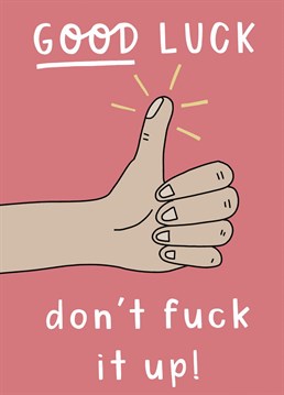 Don't let them fuck it up with this bright thumbs up card .