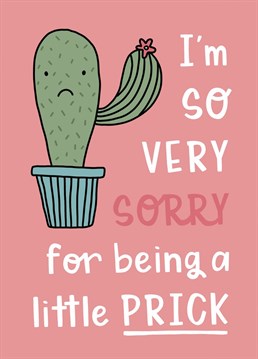 Say sorry for being a little prick with this.  Cute cactus card