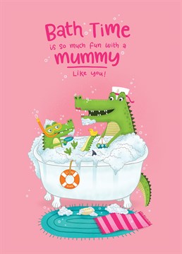 A cute Birthday card reminding every Mummy how much fun they make bath times.