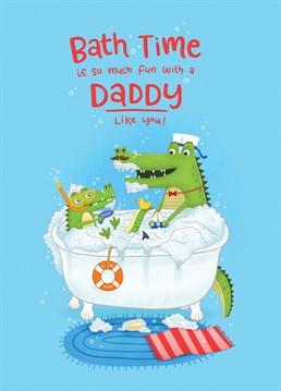 A cute Birthday card telling every Daddy how much fun they make bath times.