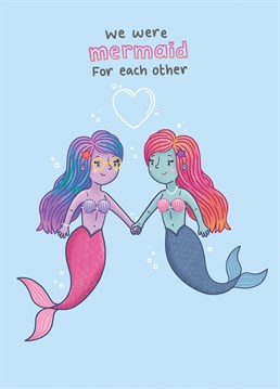Send your girlfriend, wife or best friend this lovely birthday or valentine's day card to show them that you were just mermaid to be in each others lives.