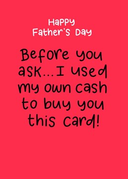 Always using the bank of Dad and finally thought you'd spend your own money to treat him this fathers day? Well then this is the card for you.