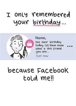 Are you rubbish at remembering birthdays, but lucky for you there's such a thing as Facebook reminders? Send this funny card to a relative or friend that will be sure to make them giggle.