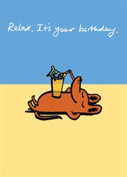 Your birthday: licence to do f*ck all and get away with it! Tell someone to lay back and relax doggy style with this Cardinky design.