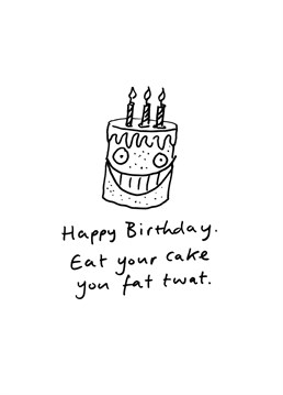 Don't pretend like you don't want any, you're not fooling anyone fatty! Rude birthday design by Cardinky.