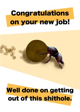 Work's a shithole and your colleague is escaping. Congratulate them on their new job with a fetching dung beetle card. Designed by Card and Cake.