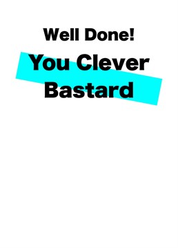 Congratulate your annoyingly brainy relative or friend with this well done card. Praise the clever bastard on their exam results, graduation, new job, promotion or for passing their driving test. Designed by Card and Cake.