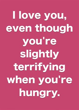 Send valentine's day or anniversary wishes to your slightly terrifying loved one with this cheeky card. Just maybe feed them first.
