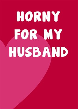 Make your feelings heard with this Horny For My Husband Card. Designed by Card and Cake.