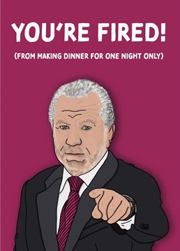 Lord Sugar fires your Mum from cooking dinner, for one night only!