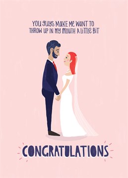 Their happiness makes you physically ill, at least you're happy for them. This Wedding card from The Wedding cardy Club is perfect for anyone tying the knot!