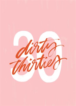 Dirty Thirties. Welcome a new member of the dirty thirties club with this milestone birthday card by The Cardy Club. This pink birthday card says 30 Dirty Thirties.