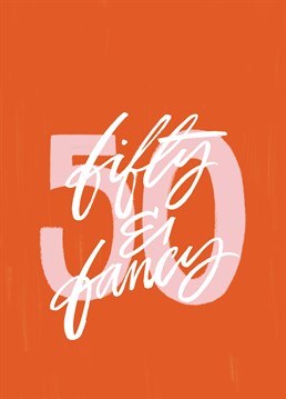 Fifty And Fancy. With age, comes a certain degree of maturity and respect. Send this milestone birthday card to a classy 50 year old who will surely not be embarrassing themselves tonight! Designed by The Cardy Club. This orange birthday card says 50 Fifty & Fancy.