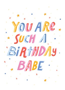 You Are Such A Birthday Babe. Celebrate your day one's birthday with this seriously cute design by The Cardy Club. This white card says You Are Such A Birthday Babe and has a drawing of stars.