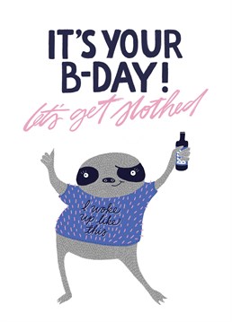 It's Your B-Day Let's Get Slothed. Wake up from your year long reverie and get ready to party like an animal for one night only! Funny birthday design by The Cardy Club. This white birthday card says Let's Get Slothed and has a drawing of a dancing sloth.