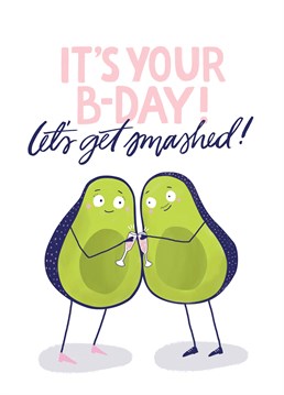 It's Your B-Day Let's Get Smashed. Maybe it's your other half's birthday? Make sure they avo great time and get absolutely smashed! Designed by The Cardy Club. This white birthday card says Let's Get Smashed and has a drawing of avocados drinking.