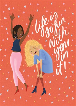 Life Is So Much Fun. She's your ride or die! Send this thoughtful design by The Cardy Club to let her know there's no one else you'd rather party all night with. This orange friendship card says Life Is So Fun With You In It and has a drawing of two women laughing.