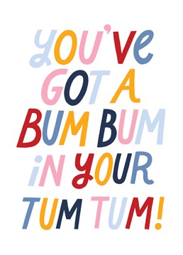You've Got A Bum Bum In Your Tum Tum. Better get her prepared for the baby talk with this funny pregnancy design by The Cardy Club. This white pregnancy card says A Bum Bum In Your Tum Tum.