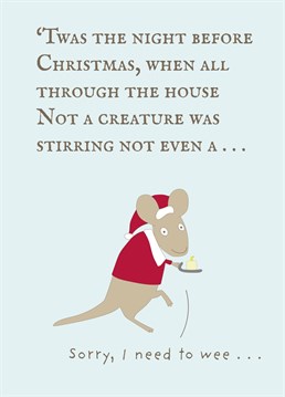 'Twas the night before Christmas, when all through the house  Not a creature was stirring not even a . . . actually a mouse was stirring - she needs to go for a wee! Make your friends and family smile with this funny Christmas card by the Comedy Card Company