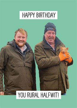 Happy Birthday you rural halfwit! Send this card to your favourite Clarkson's Farm fan!