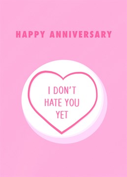 A card to say "happy anniversary!" and tell that special person in your life that, even after so many years together, you still don't hate them (yet)