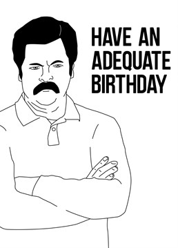 There's no need for gushy, emotional nonsense. Get to the point with this Ron Swanson birthday card.