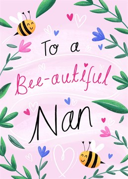 A card for your bee-autiful Nan featuring cute bees and flowers. The perfect card to send for her Birthday or just to make her smile! Designed by Chloe Fae Designs.