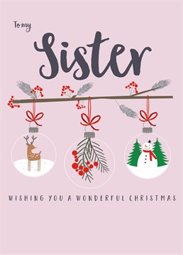 To My Sister Wonderful Christmas Baubles, by Claire Giles.Christmas is a time for celebrating - even with your sister! She'll love this cute card for Christmas!